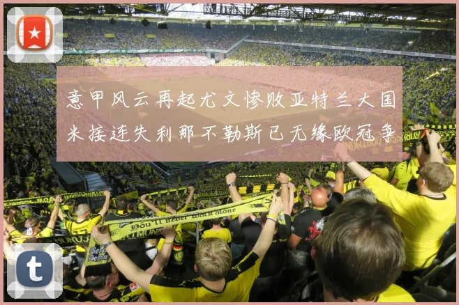 意甲风云再起尤文惨败亚特兰大国米接连失利那不勒斯已无缘欧冠争夺