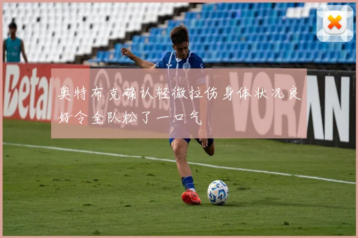 奥特布克确认轻微拉伤身体状况良好令全队松了一口气