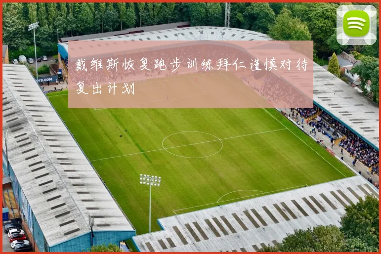 戴维斯恢复跑步训练拜仁谨慎对待复出计划