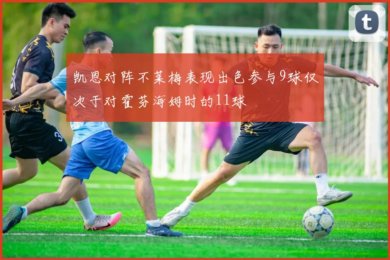 凯恩对阵不莱梅表现出色参与9球仅次于对霍芬海姆时的11球